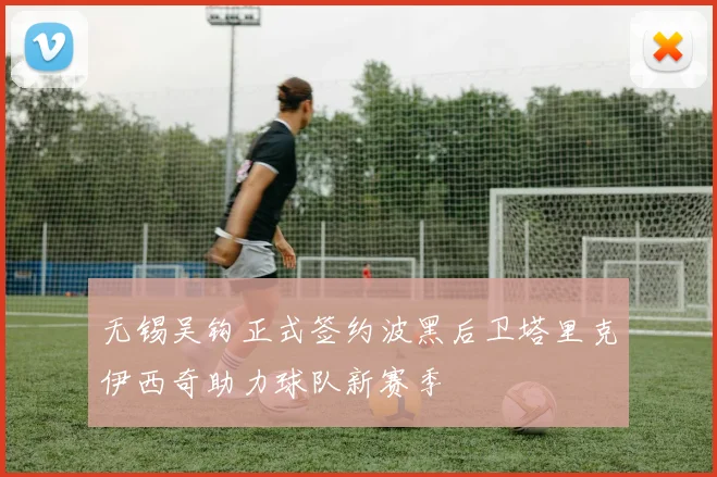 无锡吴钩正式签约波黑后卫塔里克伊西奇助力球队新赛季