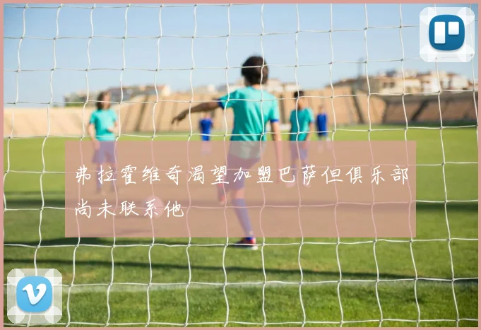 弗拉霍维奇渴望加盟巴萨但俱乐部尚未联系他