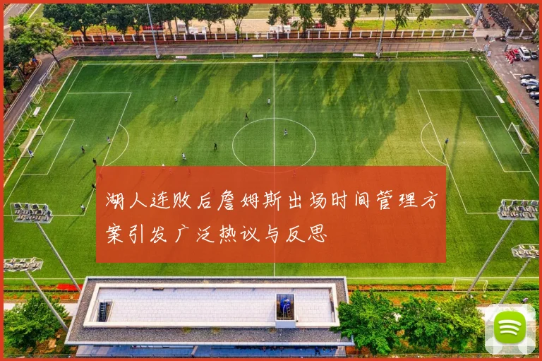 湖人连败后詹姆斯出场时间管理方案引发广泛热议与反思